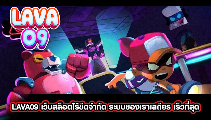 LAVA09 เว็บสล็อตไร้ขีดจำกัด ระบบของเราเสถียร เร็วที่สุด